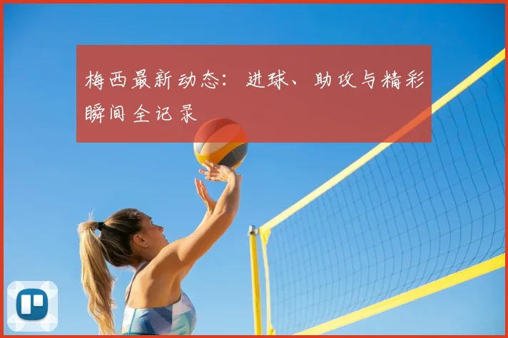 梅西最新动态：进球、助攻与精彩瞬间全记录