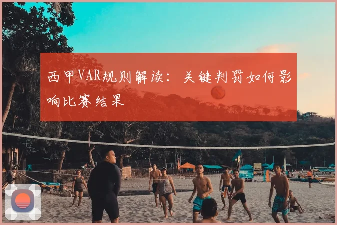 西甲VAR规则解读：关键判罚如何影响比赛结果