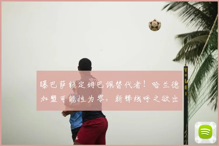 曝巴萨锁定姆巴佩替代者！哈兰德加盟可能性为零，新锋线呼之欲出